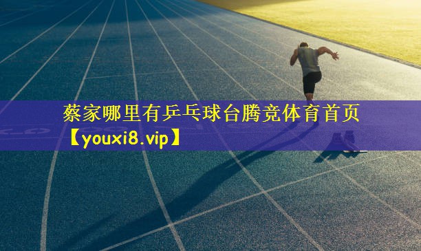 蔡家哪里有乒乓球台腾竞体育首页