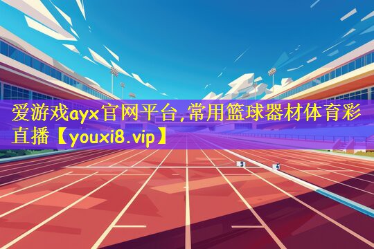 爱游戏ayx官网平台,常用篮球器材体育彩直播