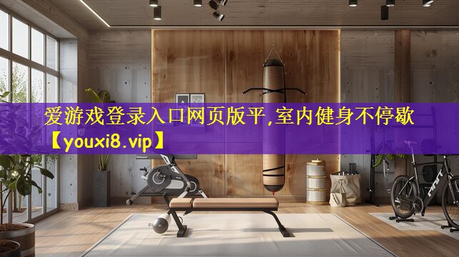 爱游戏登录入口网页版平,室内健身不停歇