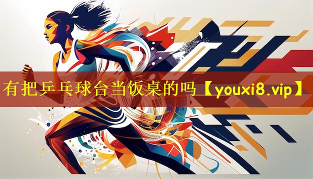 有把乒乓球台当饭桌的吗
