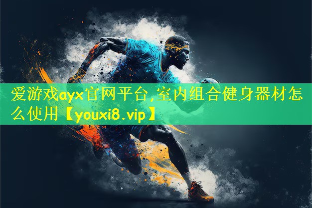爱游戏ayx官网平台,室内组合健身器材怎么使用