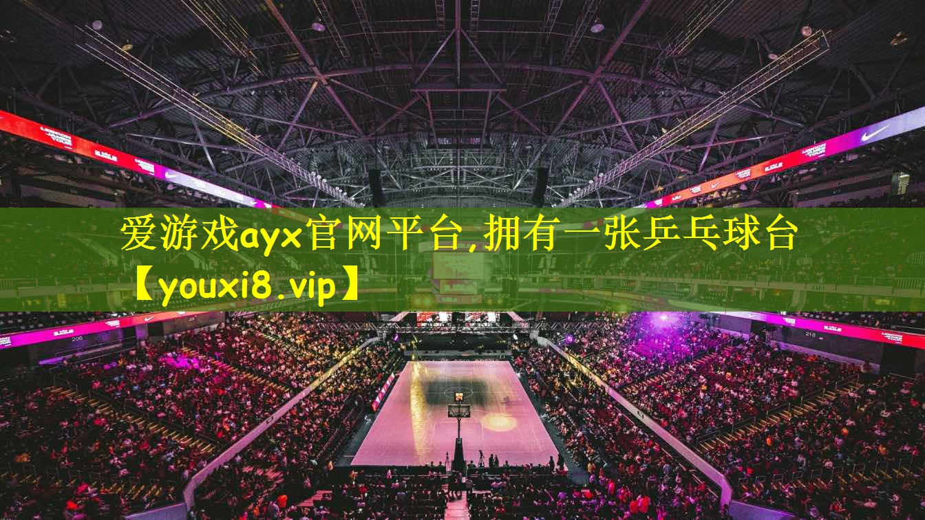 爱游戏ayx官网平台,拥有一张乒乓球台