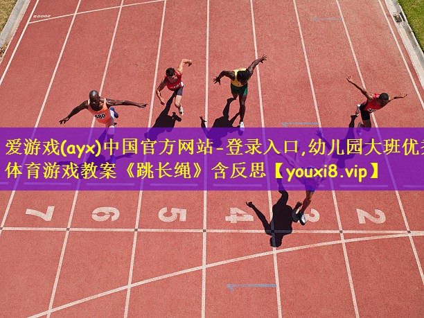 爱游戏(ayx)中国官方网站-登录入口,幼儿园大班优秀体育游戏教案《跳长绳》含反思
