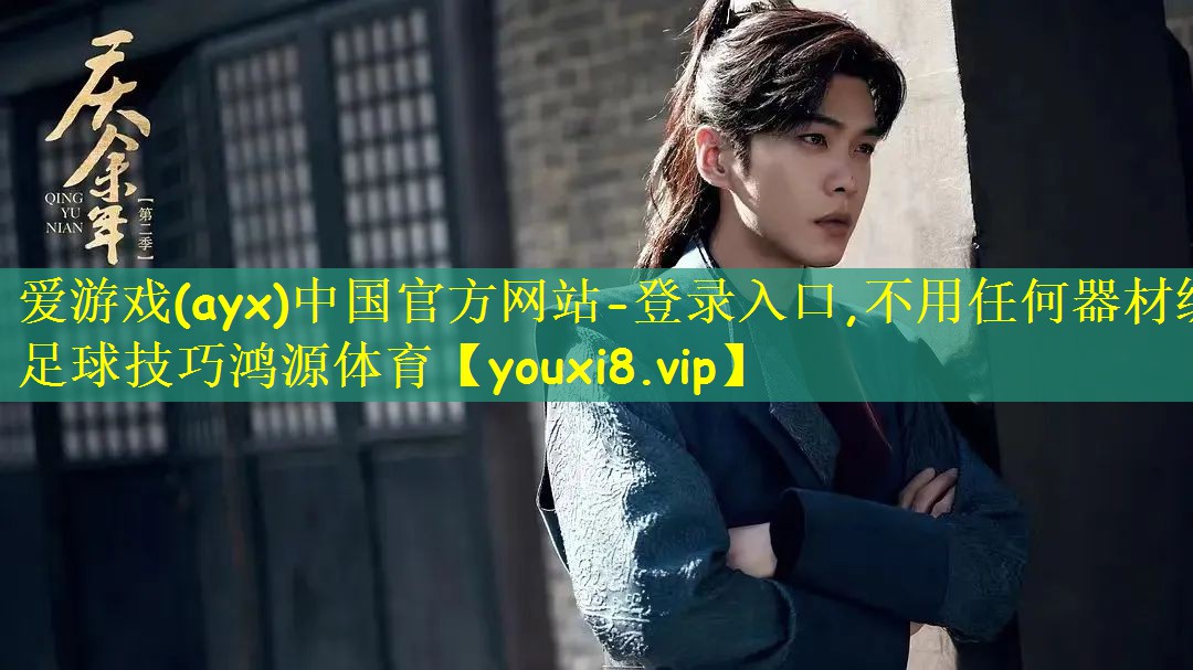 爱游戏(ayx)中国官方网站-登录入口,不用任何器材练足球技巧鸿源体育