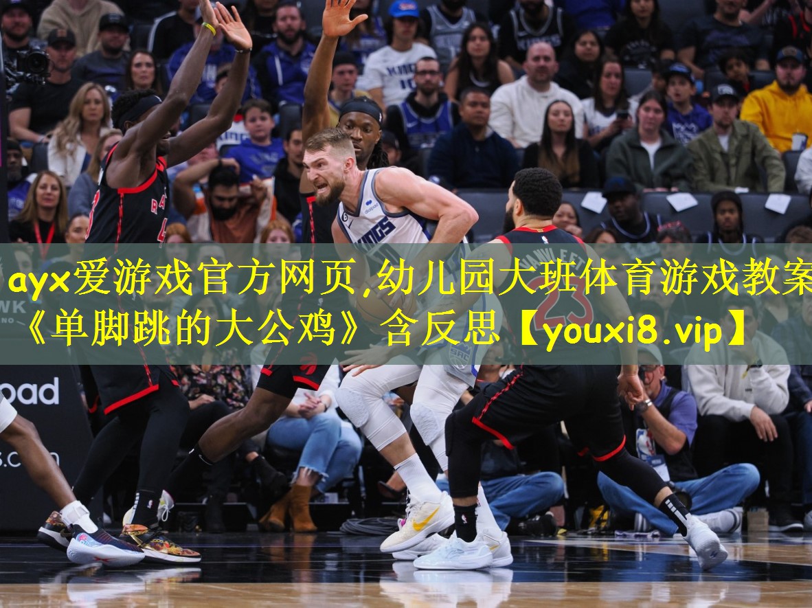ayx爱游戏官方网页,幼儿园大班体育游戏教案《单脚跳的大公鸡》含反思