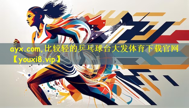 ayx.com,比较轻的乒乓球台大发体育下载官网