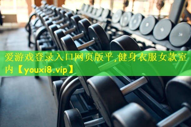 <strong>爱游戏登录入口网页版平,健身衣服女款室内</strong>