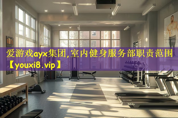 爱游戏ayx集团,室内健身服务部职责范围