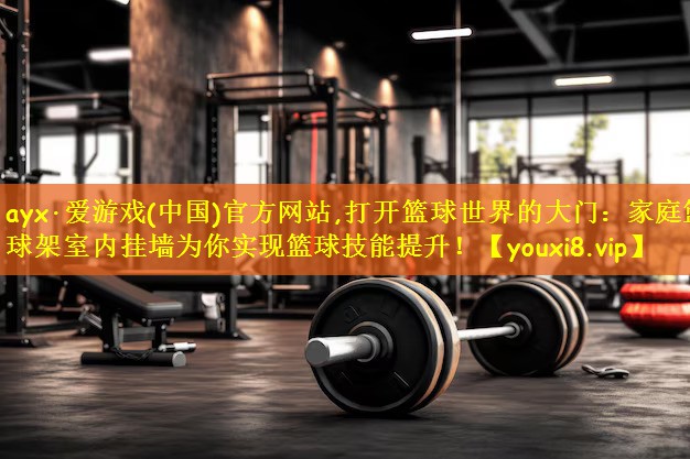 打开篮球世界的大门：家庭篮球架室内挂墙为你实现篮球技能提升！